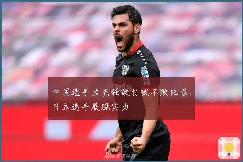 中国选手力克强敌打破不败纪录,日本选手展现实力