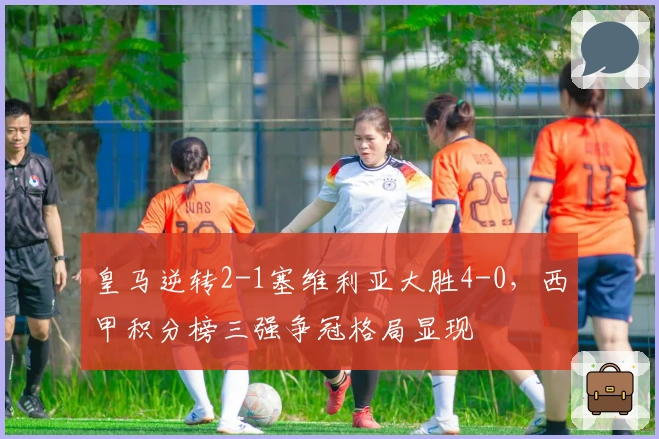 皇马逆转2-1塞维利亚大胜4-0，西甲积分榜三强争冠格局显现